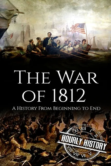 War of 1812: A History From Beginning to End - Paperback