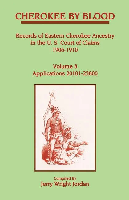 Cherokee by Blood: Volume 8, Records of Eastern Cherokee Ancestry in the U. S. Court of Claims 1906-1910, Applications 20101-23800 - Paperback