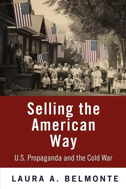 Selling the American Way: U.S. Propaganda and the Cold War - Paperback
