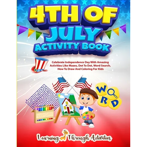 4th July Activity Book: Celebrate Independence Day With Amazing Activities Like Mazes, Dot to Dot, Word Search, How To Draw and Coloring For Kids - Paperback