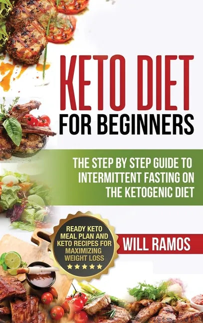 Keto Diet For Beginners: The Step By Step Guide To Intermittent Fasting On The Ketogenic Diet: Ready Keto Meal Plan and Keto Recipes For Maximi - Hardcover