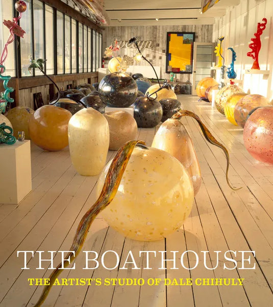The Boathouse: The Artist's Studio of Dale Chihuly - Hardcover