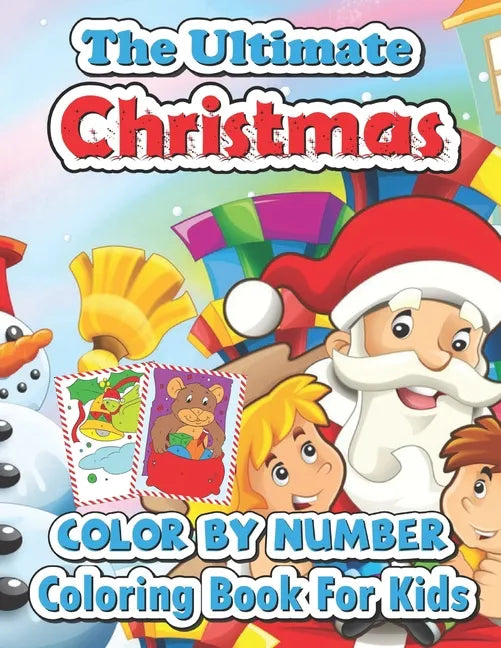 The ultimate Christmas color by number coloring book for kids: Big Christmas Book to Draw Including Santa Claus, Reindeer, Snowmen, Christmas Trees, C - Paperback