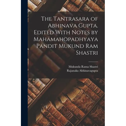The Tantrasara of Abhinava Gupta. Edited With Notes by Mahamahopadhyaya Pandit Mukund Ram Shastri - Paperback