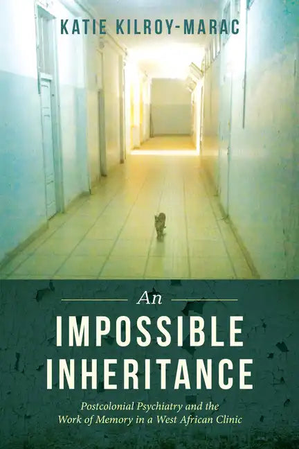An Impossible Inheritance: Postcolonial Psychiatry and the Work of Memory in a West African Clinic - Paperback