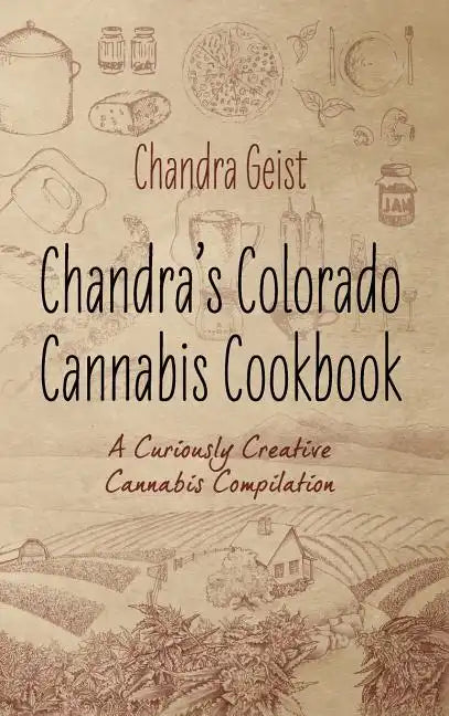 Chandra's Colorado Cannabis Cookbook: A Curiously Creative Cannabis Compliation - Hardcover