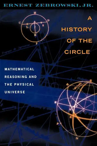 A History of the Circle: Mathematical Reasoning and the Physical Universe - Paperback
