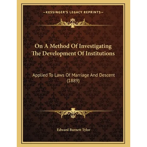 On A Method Of Investigating The Development Of Institutions: Applied To Laws Of Marriage And Descent (1889) - Paperback