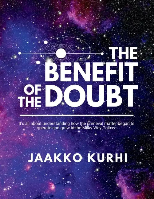 The Benefit of the Doubt: It's all about understanding how the primeval matter began to operate and grew into the Milky Way Galaxy - Paperback