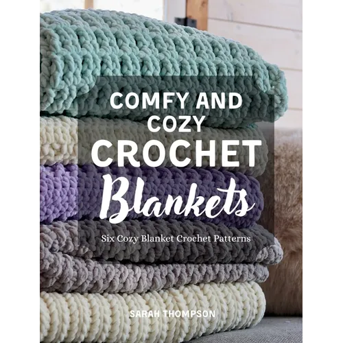 Comfy and Cozy Crochet Blankets: Six Cozy Blanket Crochet Patterns - Paperback
