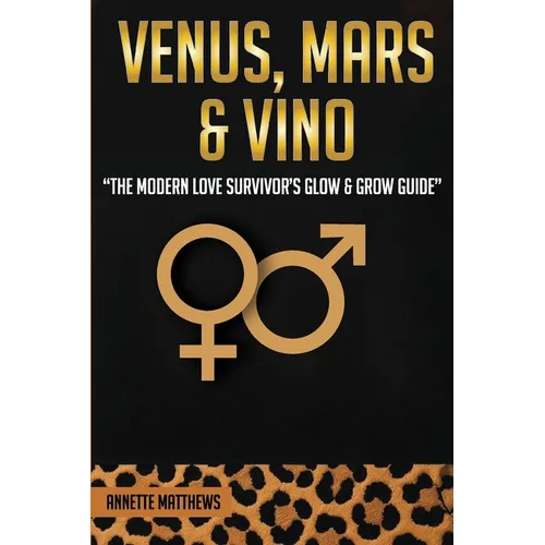 Venus, Mars & Vino: The Modern Love Survivor's Glow & Grow Guide - Paperback