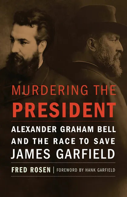 Murdering the President: Alexander Graham Bell and the Race to Save James Garfield - Hardcover