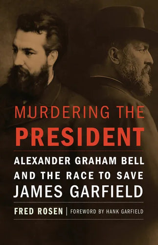 Murdering the President: Alexander Graham Bell and the Race to Save James Garfield - Hardcover