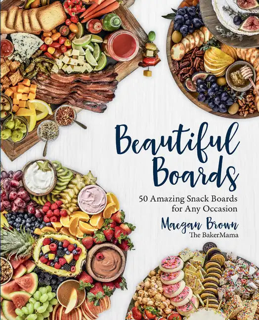 Beautiful Boards: 50 Amazing Snack Boards for Any Occasion - Hardcover