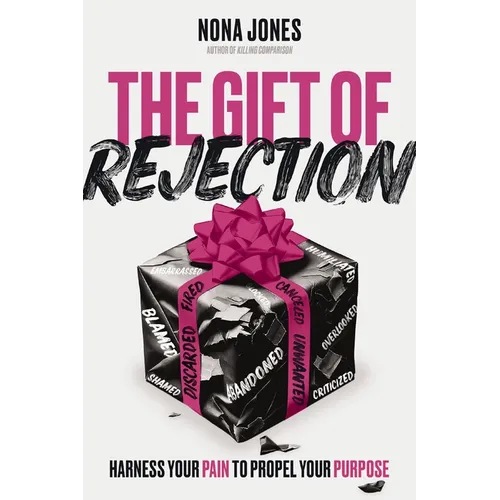 The Gift of Rejection: Harness Your Pain to Propel Your Purpose - Hardcover