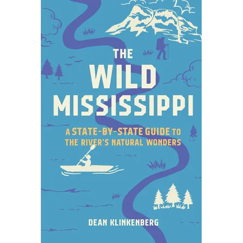 The Wild Mississippi: A State-By-State Guide to the River's Natural Wonders - Paperback