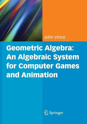 Geometric Algebra: An Algebraic System for Computer Games and Animation - Paperback