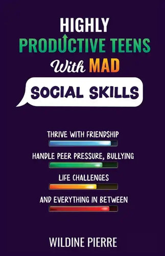 Highly Productive Teens with MAD Social Skills: thrive with friendship, deal with peer pressure, bullying, life challenges and everything in between - Paperback
