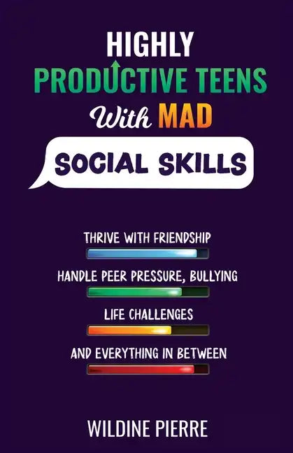 Highly Productive Teens with MAD Social Skills: thrive with friendship, deal with peer pressure, bullying, life challenges and everything in between - Paperback