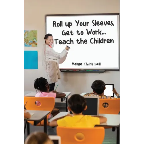 Roll up Your Sleeves, Get to Work... Teach the Children - Paperback