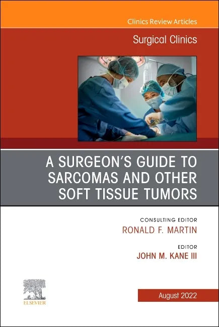 A Surgeon's Guide to Sarcomas and Other Soft Tissue Tumors, an Issue of Surgical Clinics: Volume 102-4 - Hardcover