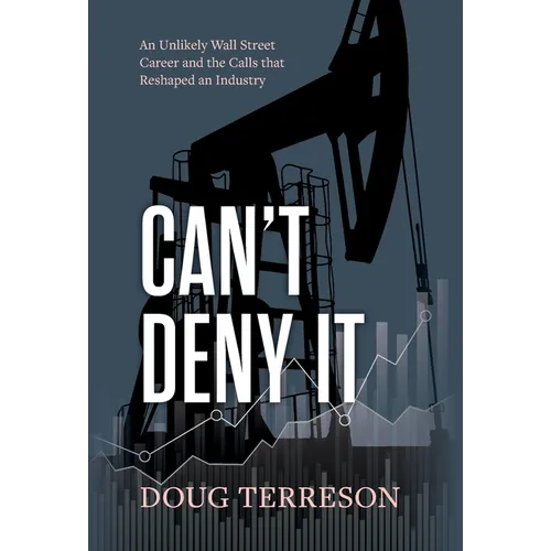 Can't Deny It - An Unlikely Wall Street Career and the Calls that Reshaped the Energy Industry - Hardcover