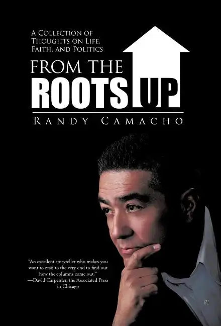From the Roots Up: A Collection of Thoughts on Life, Faith, and Politics - Hardcover