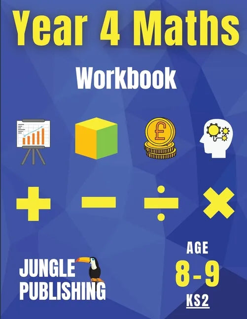 Year 4 Maths Workbook: Addition and Subtraction, Times Tables, Fractions, Measurement, Geometry, Telling the Time and Statistics for 8-9 Year Olds Hom - Paperback