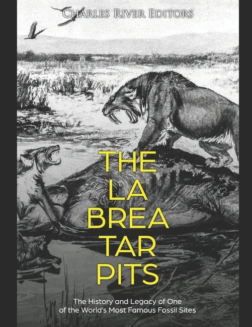The La Brea Tar Pits: The History and Legacy of One of the World's Most Famous Fossil Sites - Paperback