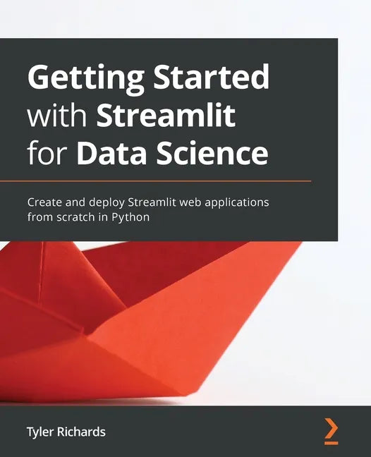 Getting Started with Streamlit for Data Science: Create and deploy Streamlit web applications from scratch in Python - Paperback