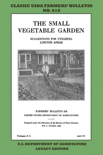 The Small Vegetable Garden (Legacy Edition): The Classic USDA Farmers' Bulletin No. 818 With Tips And Traditional Methods In Sustainable Gardening And - Paperback
