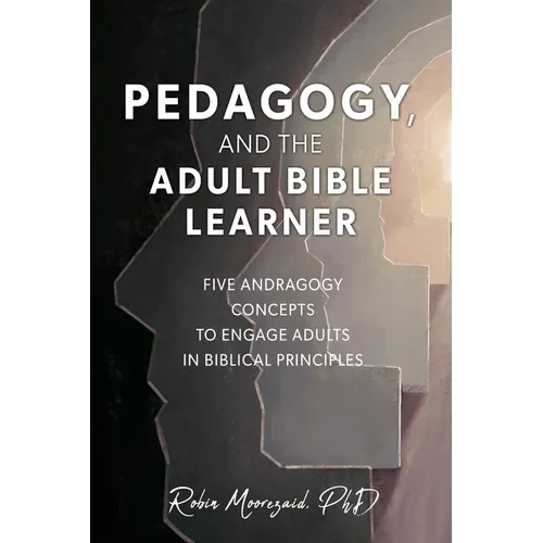 Pedagogy, and the Adult Bible Learner: Five andragogy concepts to engage adults in biblical principles - Paperback