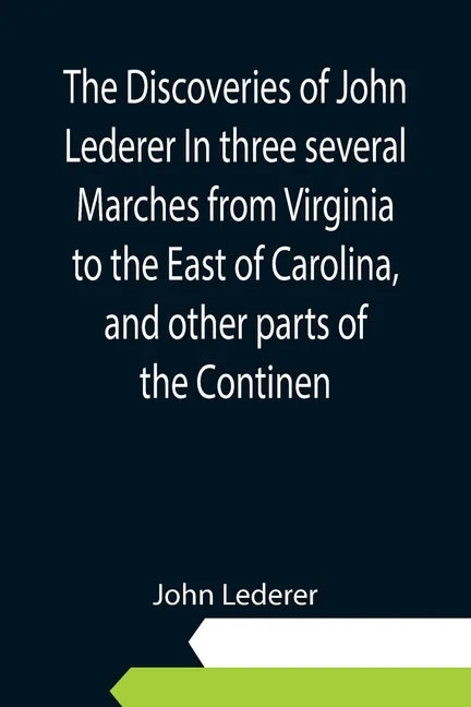 The Discoveries of John Lederer In three several Marches from Virginia to the East of Carolina, and other parts of the Continen - Paperback