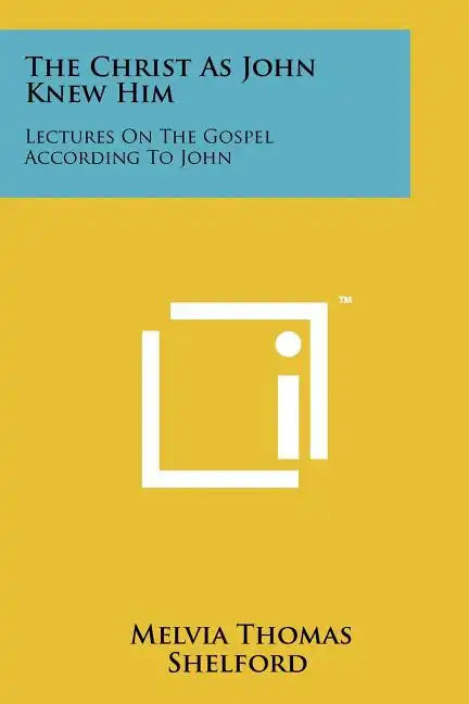 The Christ as John Knew Him: Lectures on the Gospel According to John - Paperback
