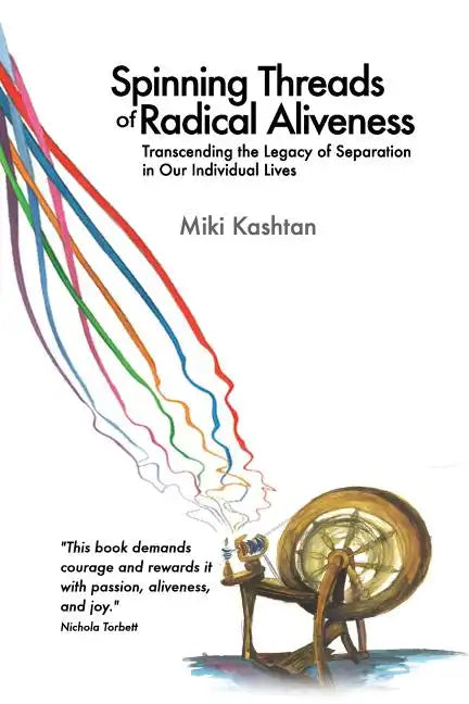 Spinning Threads of Radical Aliveness: Transcending the Legacy of Separation in Our Individual Lives - Paperback