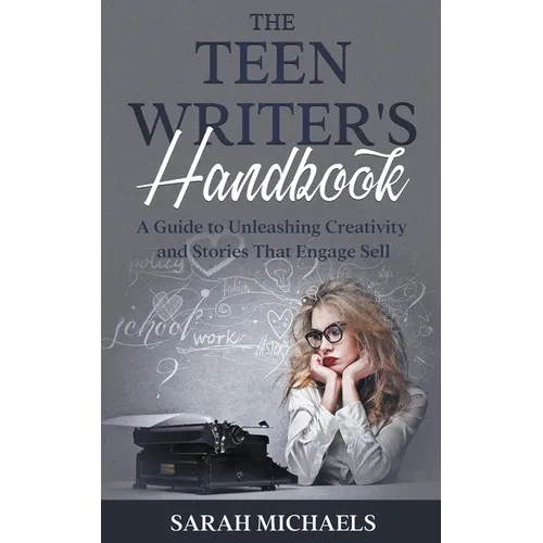 The Teen Writer's Handbook: A Guide to Unleashing Creativity and Stories That Engage Sell - Paperback