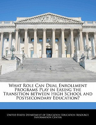 What Role Can Dual Enrollment Programs Play in Easing the Transition Between High School and Postsecondary Education? - Paperback