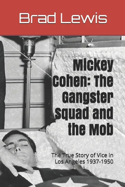 Mickey Cohen: The Gangster Squad and the Mob: The True Story of Vice in Los Angeles 1937-1950 - Paperback