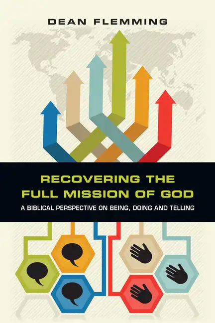Recovering the Full Mission of God: A Biblical Perspective on Being, Doing and Telling - Paperback