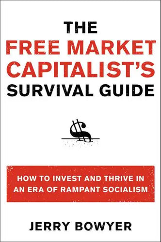 The Free Market Capitalist's Survival Guide: How to Invest and Thrive in an Era of Rampant Socialism - Paperback