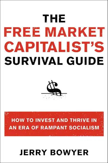 The Free Market Capitalist's Survival Guide: How to Invest and Thrive in an Era of Rampant Socialism - Paperback