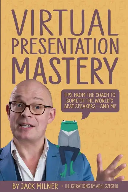 Virtual Presentation Mastery: Tips from the coach to some of the world's best speakers-and me - Paperback