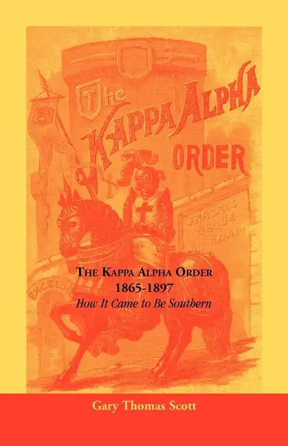 The Kappa Alpha Order, 1865-1897: How It Came To Be Southern - Paperback