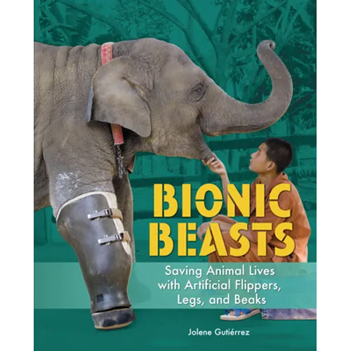 Bionic Beasts: Saving Animal Lives with Artificial Flippers, Legs, and Beaks - Library Binding