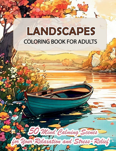 Landscapes Coloring Book for Adults: 50 Mind Calming Scenes and Carefully Tailored Wonderful Nature Images for Your Relaxation and Stress-Relief - Paperback