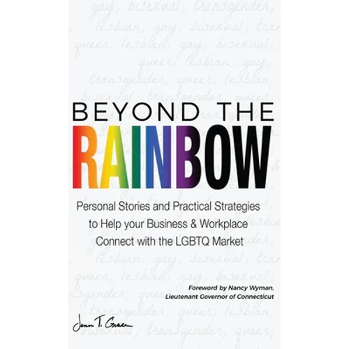 Beyond The Rainbow: Personal Stories and Practical Strategies to Help your Business & Workplace Connect with the LGBTQ Market - Hardcover