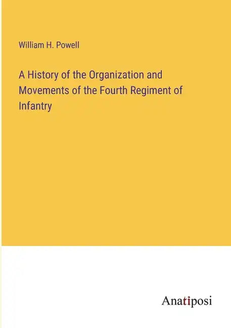 A History of the Organization and Movements of the Fourth Regiment of Infantry - Paperback