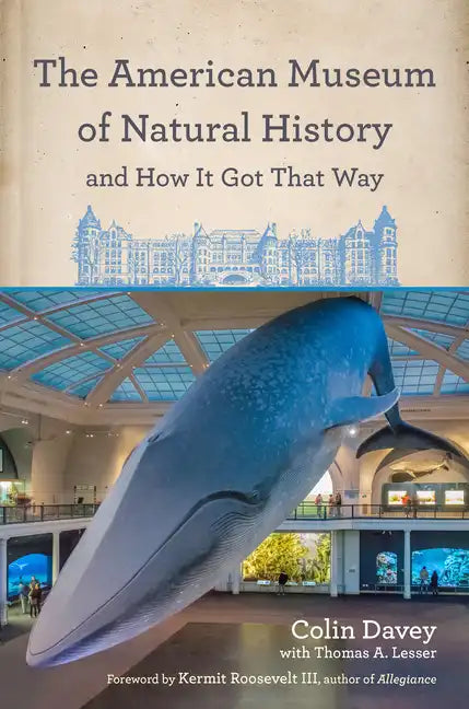 The American Museum of Natural History and How It Got That Way - Hardcover