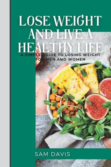 Lose weight and live a healthy life: A simple guide to lose weight for men and women. - Paperback