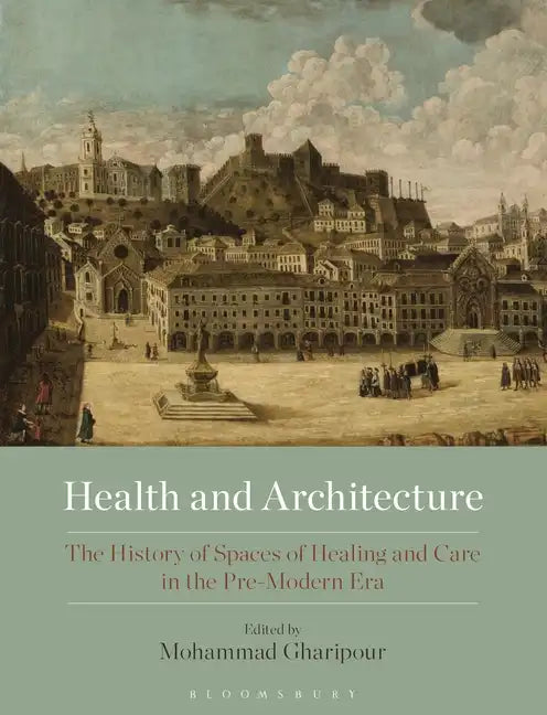 Health and Architecture: The History of Spaces of Healing and Care in the Pre-Modern Era - Paperback